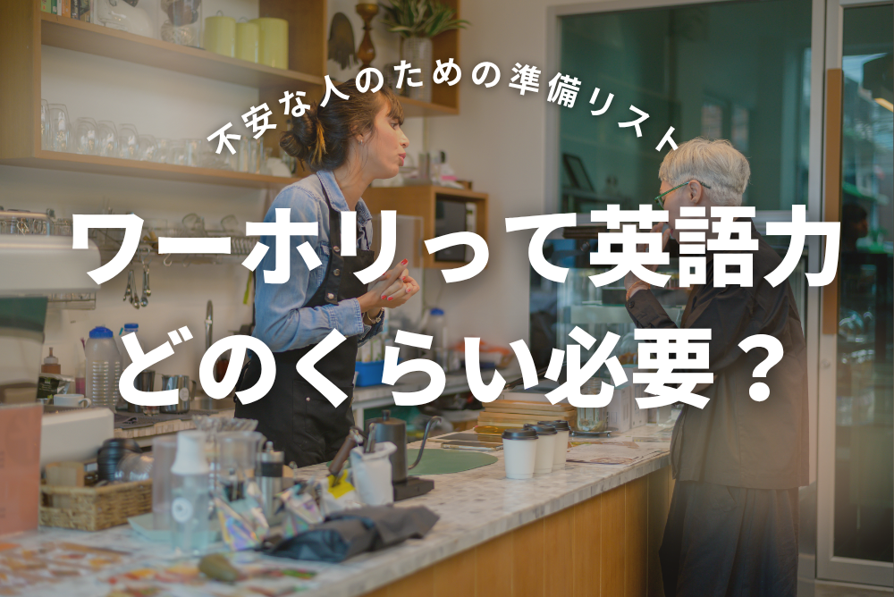 ワーホリって英語力どのくらい必要？不安な人のための準備リスト５選！