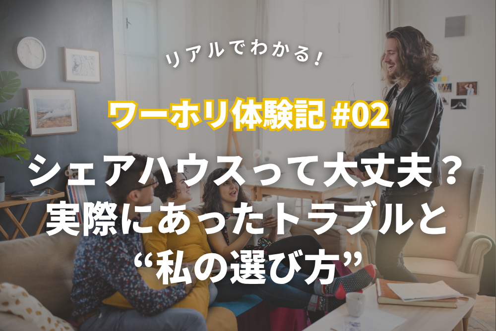 リアルでわかる！ワーホリ体験記#02｜シェアハウスって大丈夫？実際にあったトラブルと“私の選び方