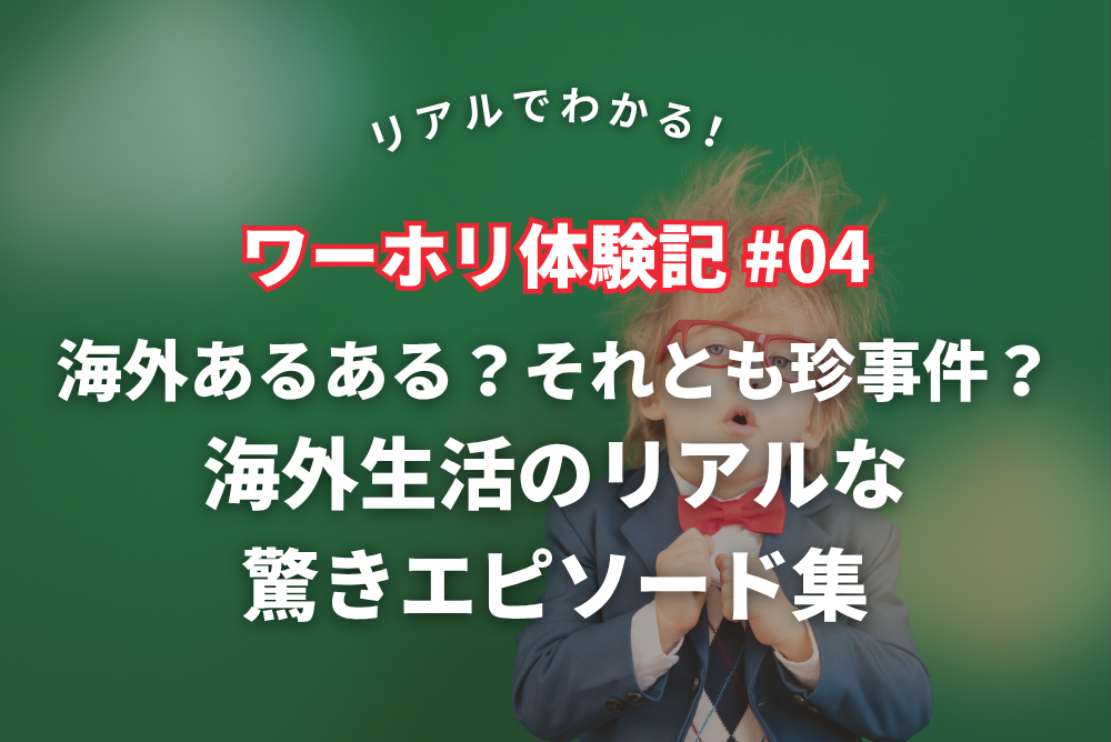 リアルでわかる！ワーホリ体験記 #04｜ワーホリあるある？それとも珍事件？海外生活のリアルな驚きエピソード集
