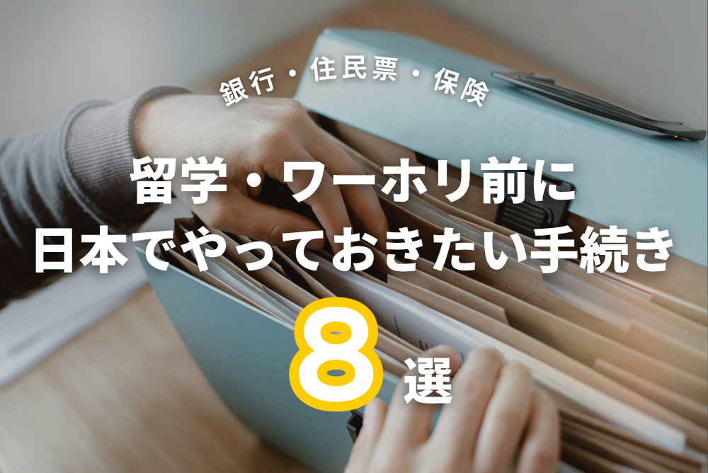 留学・ワーホリ前に日本でやっておきたい手続き8選【銀行・住民票・保険】