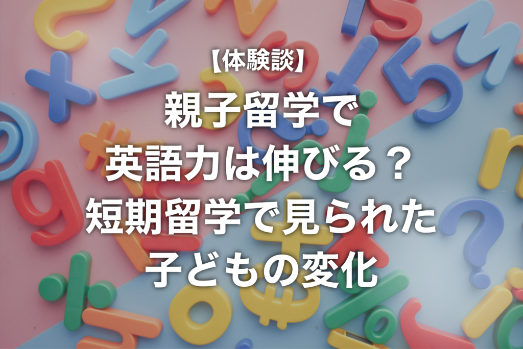 親子留学で英語力は伸びる？短期留学で見られた子どもの変化